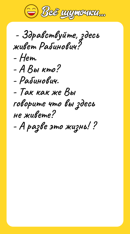  - Здравствуйте, здесь живет Рабинович?  - Нет. 