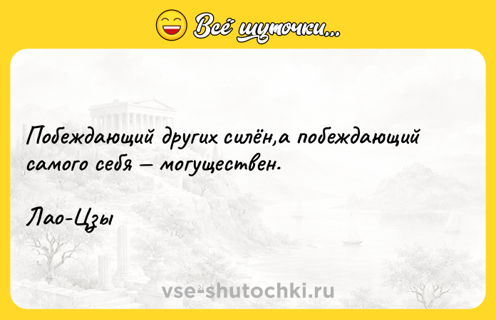 Цитата: Побеждающий других силён,а побеждающий самого себя могуществен.Лао-Цзы