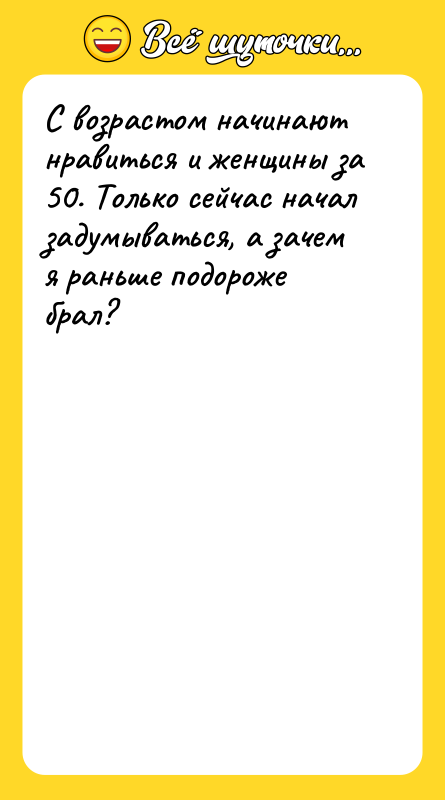 Шутка: С возрастом начинают нравиться и женщины за 50. Только сейчас начал задумываться, а зачем я раньше подороже брал?