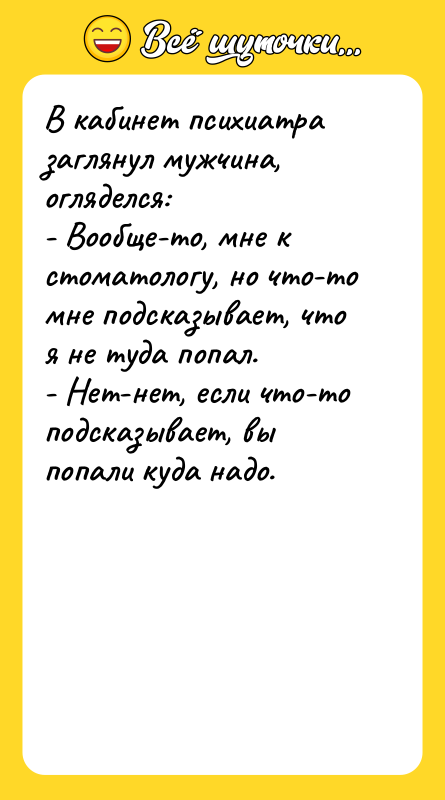 В кабинет психиатра заглянул мужчина, огляделся: - Вообще-то, мне к