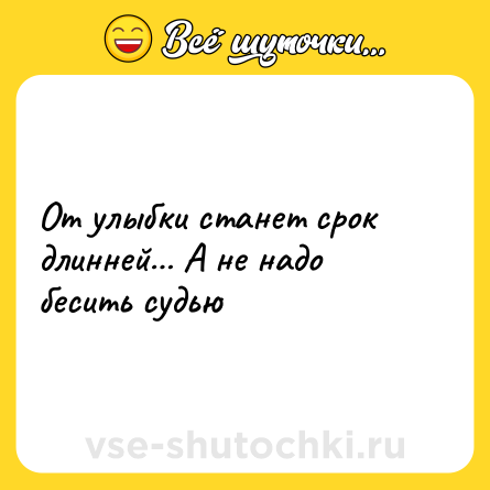 Шутка: От улыбки станет срок длинней… А не надо бесить судью