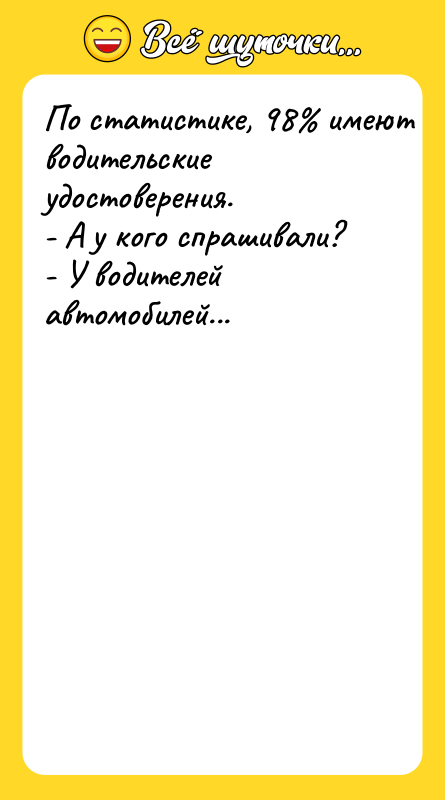 По статистике, 98% имеют водительские удостоверения.   - А