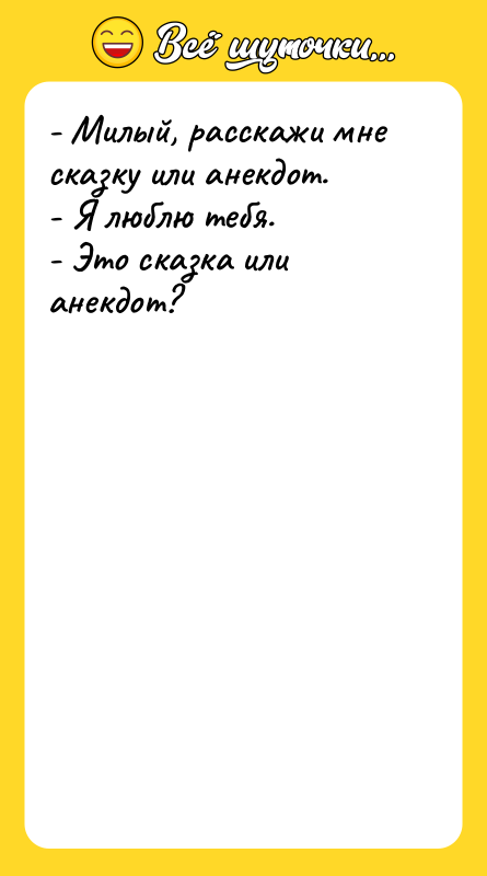 - Милый, расскажи мне сказку или анекдот.  - Я