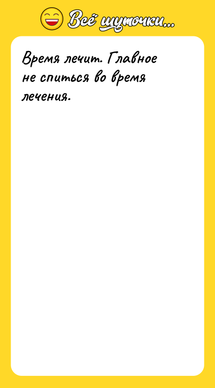 Время лечит. Главное не спиться во время лечения.