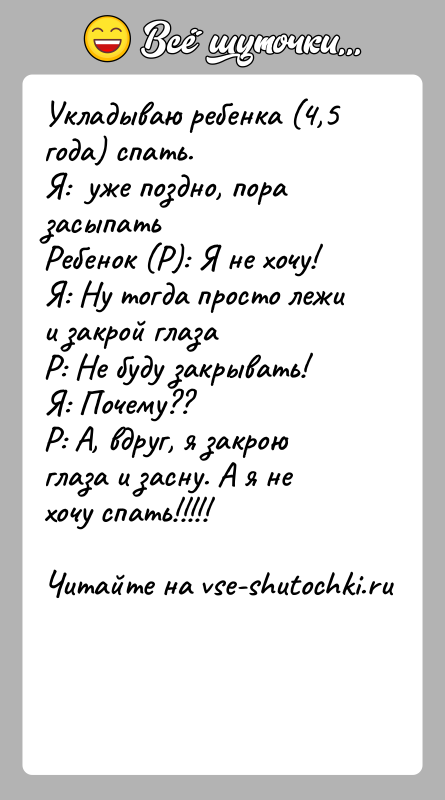 История: Укладываю ребенка (4,5 года) спать.Я: уже поздно, пора засыпатьРебенок (Р): Я не хочу!Я: Ну тогда просто лежи и закрой