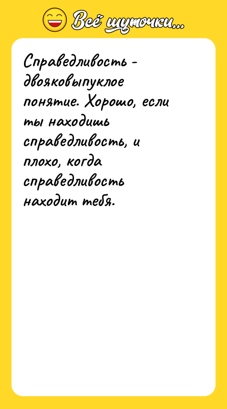 Справедливость - двояковыпуклое понятие. Хорошо, если ты находишь справедливость, и