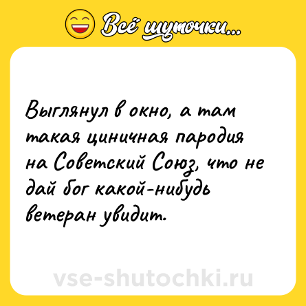 Шутка: Выглянул в окно, а там такая циничная пародия на Советский Союз, что не дай бог какой-нибудь ветеран увидит.