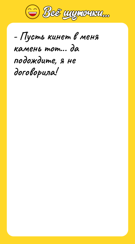 - Пусть кинет в меня камень тот... да подождите, я