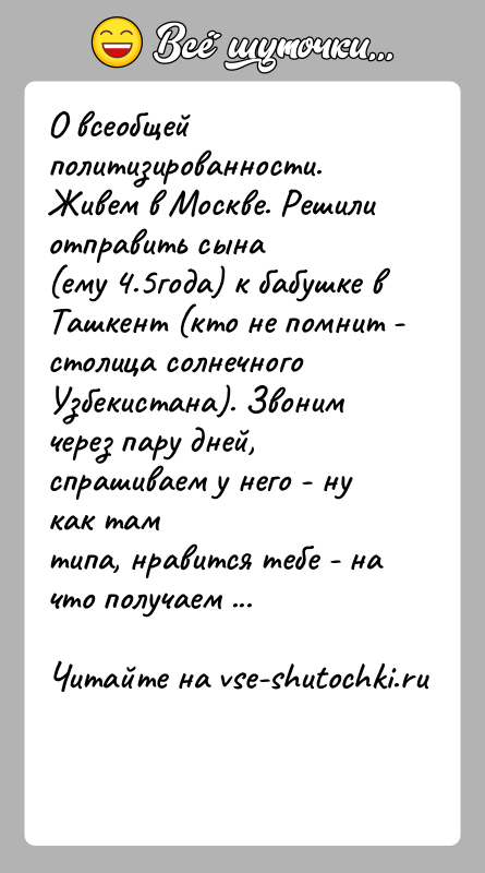 История: О всеобщей политизированности. Живем в Москве. Решили отправить сына(ему 4.5года) к бабушке в Ташкент (кто не помнит - столица солнечногоУзбекистана).