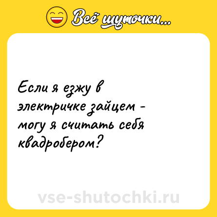Шутка: Если я езжу в электричке зайцем - могу я считать себя квадробером?