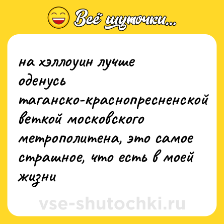 Шутка: на хэллоуин лучше оденусь таганско-краснопресненской веткой московского метрополитена, это самое страшное, что есть в моей жизни