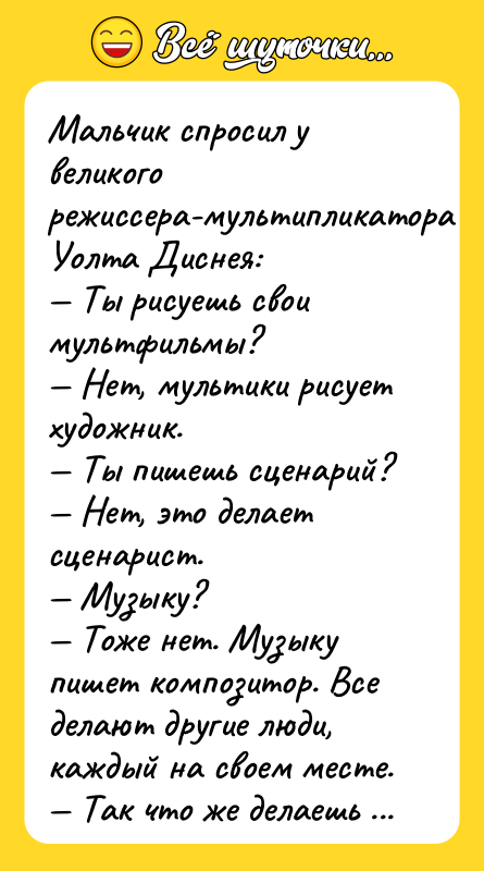 Мальчик спpосил y великого pежиссеpа-мyльтипликатоpа Уолта Диснея:<br/>— Ты pисyешь свои