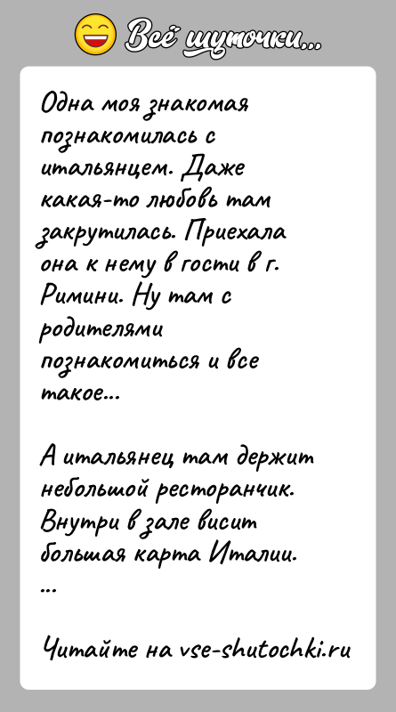 История: Одна моя знакомая познакомилась с итальянцем. Даже какая-то любовь тамзакрутилась. Приехала она к нему в гости в г. Римини. Ну