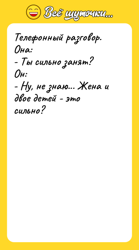 Телефонный разговор.  Она:  - Ты сильно занят? 
