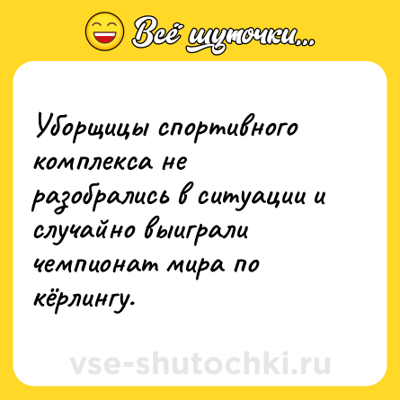 Шутка: Уборщицы спортивного комплекса не разобрались в ситуации и случайно выиграли чемпионат мира по кёрлингу.