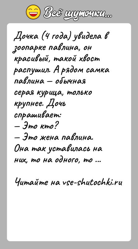 История: Дочка (4 года) увидела в зоопарке павлина, он красивый, такой хвост распушил. А рядом самка павлина обычная серая курица,