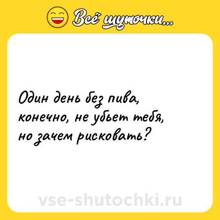 Шутка: Один день без пива, конечно, не убьет тебя, но зачем рисковать?