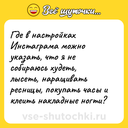 Шутка: Где в настройках Инстаграма можно указать, что я не собираюсь худеть, лысеть, наращивать ресницы, покупать часы и клеить накладные ногти?