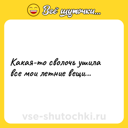 Шутка: Какая-то сволочь ушила все мои летние вещи...
