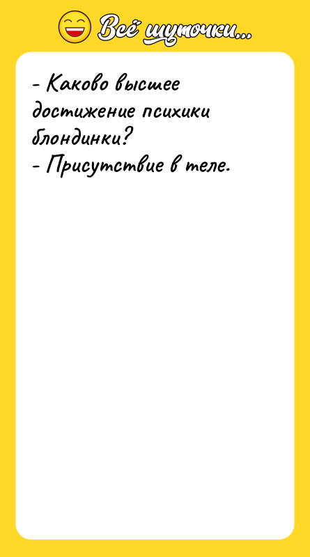 - Каково высшее достижение психики блондинки? - Присутствие в теле.
