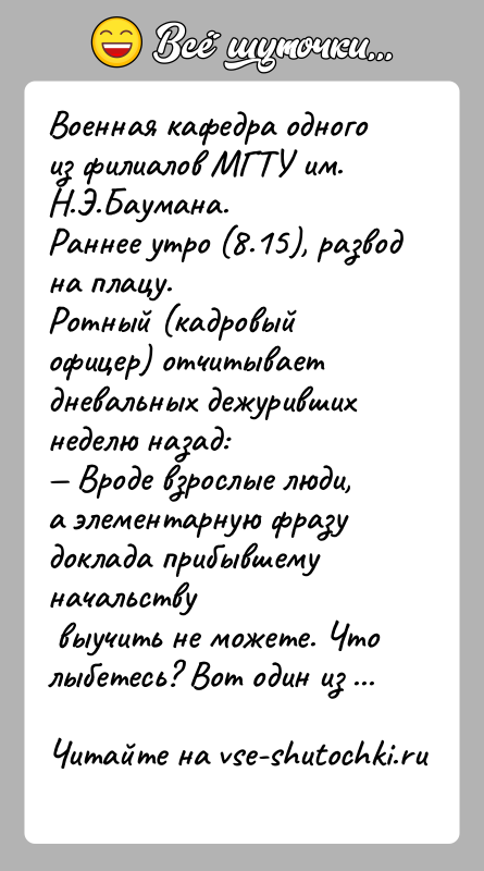 История: Военная кафедра одного из филиалов МГТУ им. Н.Э.Баумана.Раннее утро (8.15), развод на плацу.Ротный (кадровый офицер) отчитывает дневальных дежуривших неделю назад: