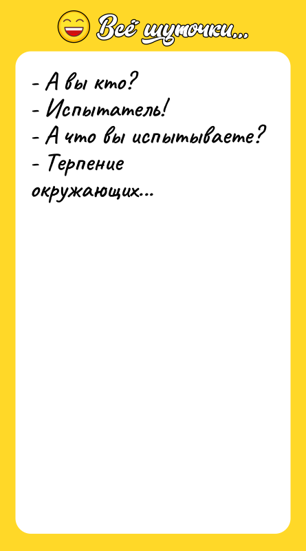 - А вы кто?  - Испытатель!  - А