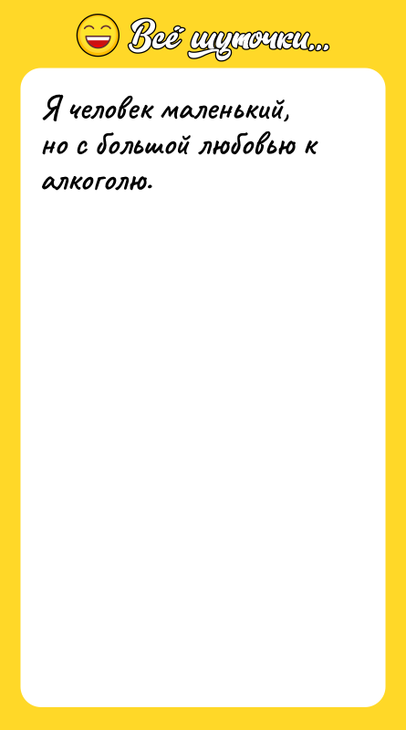 Я человек маленький, но с большой любовью к алкоголю.