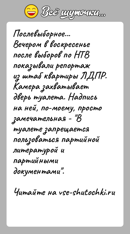История: Послевыборное...Вечером в воскресенье после выборов по НТВ показывали репортажиз штаб квартиры ЛДПР. Камера захватывает дверь туалета. Надписьна ней, по-моему, просто