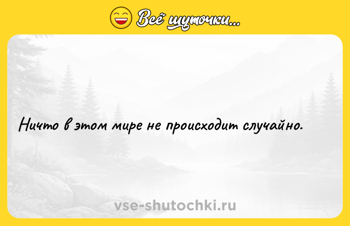 Цитата: Ничто в этом мире не происходит случайно.