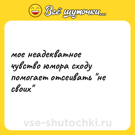 Шутка: мое неадекватное чувство юмора сходу помогает отсеивать 