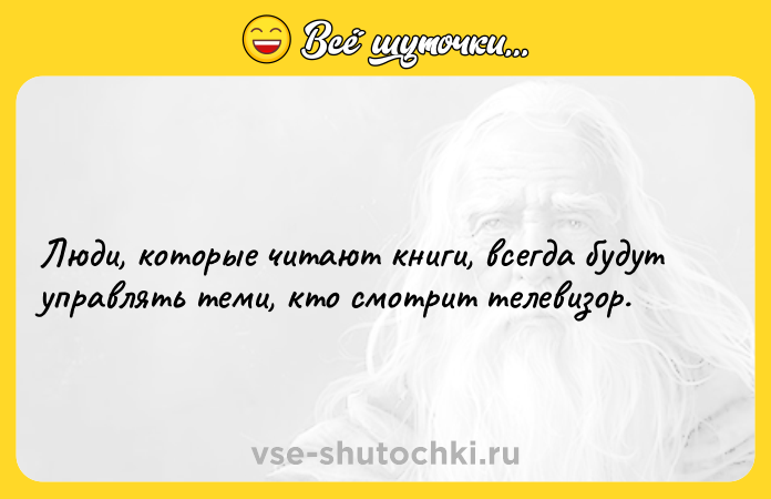 Цитата: Люди, которые читают книги, всегда будут управлять теми, кто смотрит телевизор.