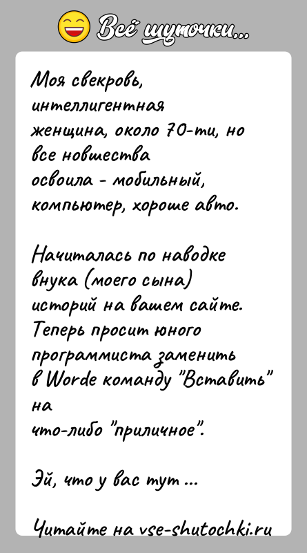 История: Моя свекровь, интеллигентная женщина, около 70-ти, но все новшестваосвоила - мобильный, компьютер, хороше авто.Начиталась по наводке внука (моего сына) историй