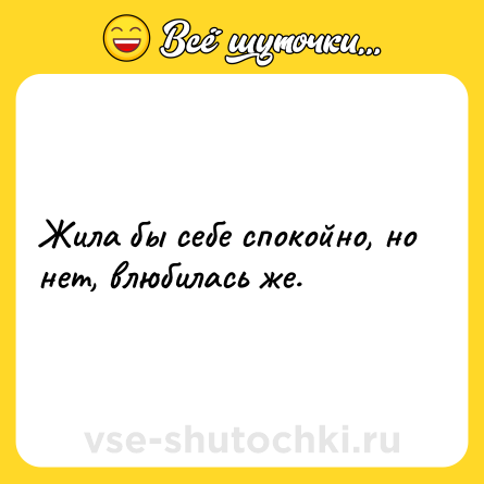 Шутка: Жила бы себе спокойно, но<br>нет, влюбилась же.