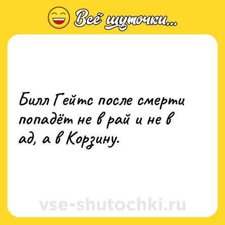 Шутка: Билл Гейтс после смерти попадёт не в рай и не в ад, а в Корзину.