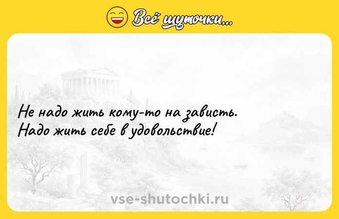 Цитата: Не надо жить кому-то на зависть.Надо жить себе в удовольствие!