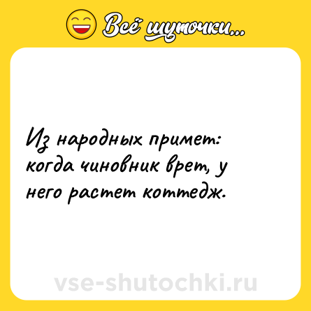 Шутка: Из народных примет: когда чиновник врет, у него растет коттедж.