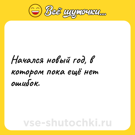 Шутка: Начался новый год, в котором пока ещё нет ошибок.