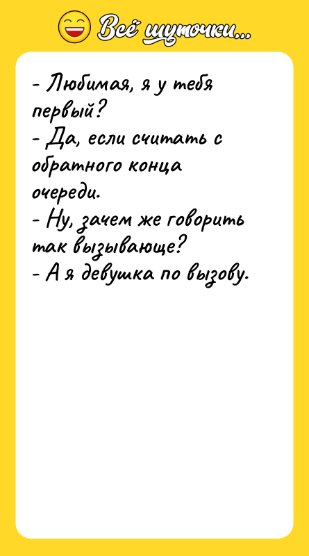 - Любимая, я у тебя первый? - Да, если считать