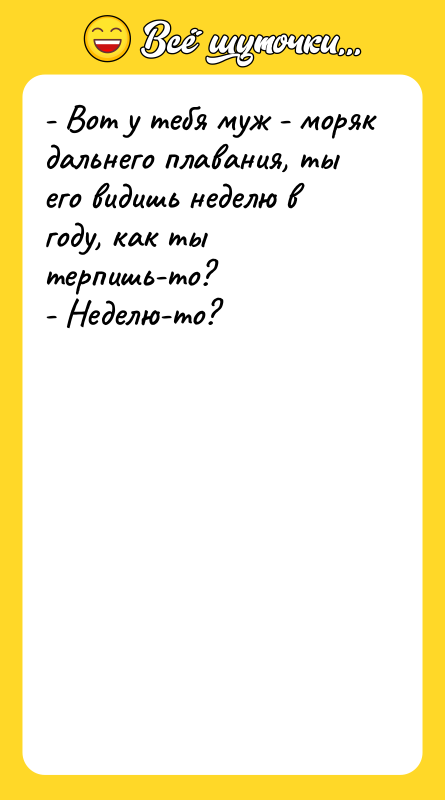 - Вот у тебя муж - моряк дальнего плавания, ты