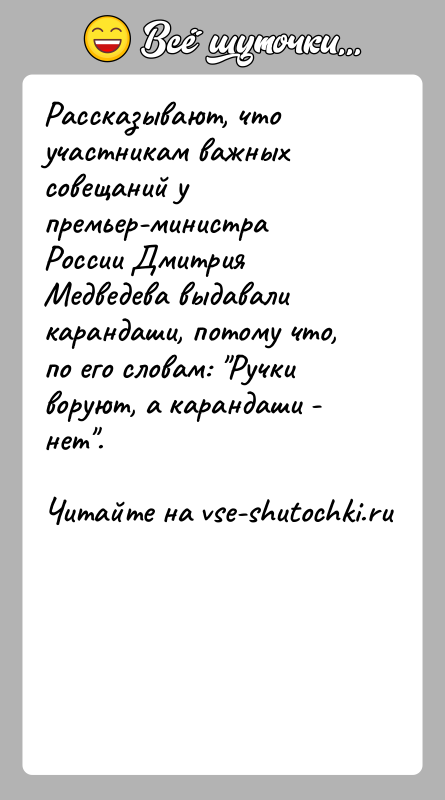 История: Рассказывают, что участникам важных совещаний у премьер-министра России Дмитрия Медведева выдавали карандаши, потому что, по его словам: Ручки воруют, а