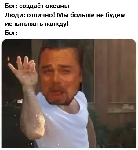 Бог в шоке от твоей логики 😂 - Бог: создаёт океаны Люди: отлично! Мы больше не будем испытывать
