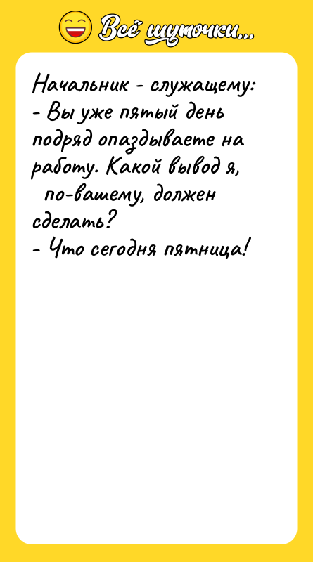 Начальник - служащему: - Вы уже пятый день подряд опаздываете