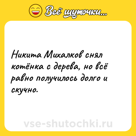 Шутка: Никита Михалков снял котёнка с дерева, но всё равно получилось долго и скучно.
