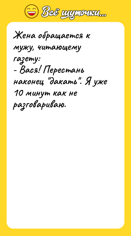 Жена обращается к мужу, читающему газету: - Вася! Перестань наконец