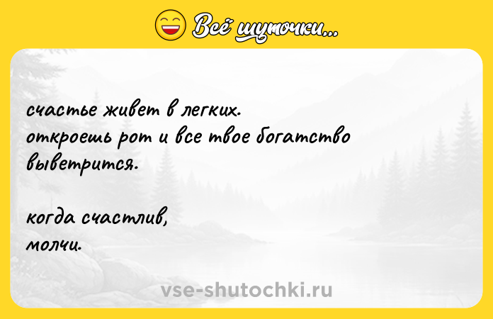 Цитата: счастье живет в легких. откроешь рот и все твое богатство выветрится. когда счастлив, молчи.