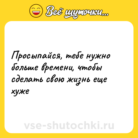 Шутка: Просыпайся, тебе нужно больше времени, чтобы сделать свою жизнь еще хуже