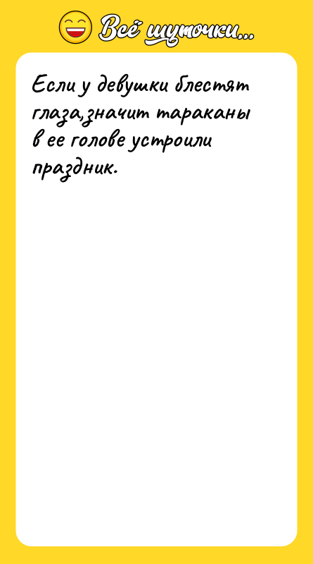 Если у девушки блестят глаза,значит тараканы в ее голове устроили