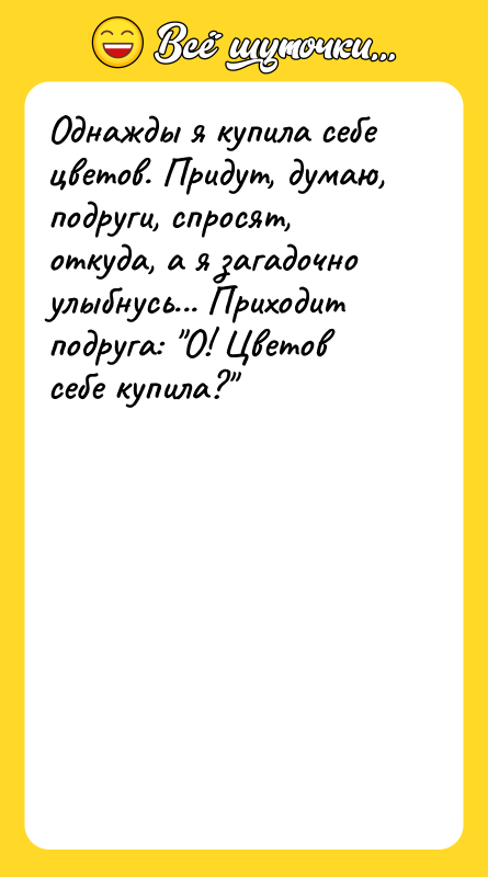 Однажды я купила себе цветов. Придут, думаю, подруги, спросят, откуда,