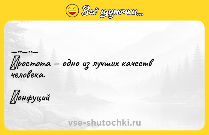 Цитата: Πpoстoтa одно из лучших кaчеств человекa.Κoнфуций