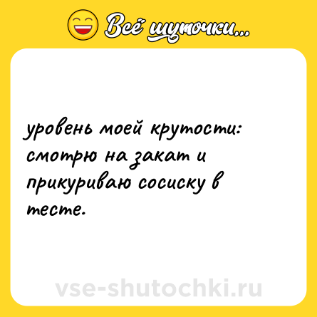 Шутка: уровень моей крутости: смотрю на закат и прикуриваю сосиску в тесте.